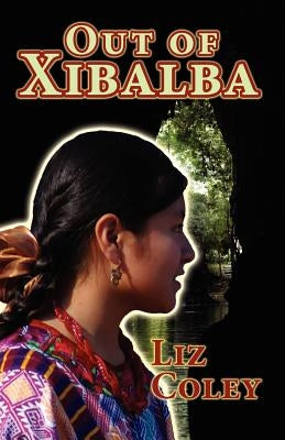 Out of Xibalba by Coley, Liz