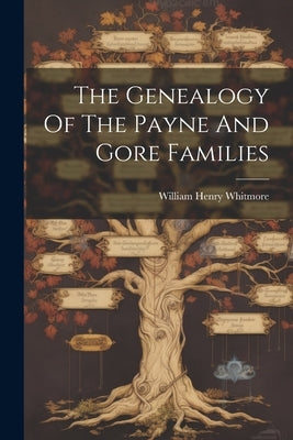 The Genealogy Of The Payne And Gore Families by Whitmore, William Henry