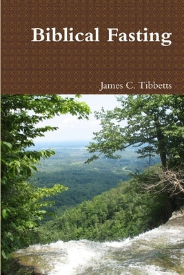 Biblical Fasting by Tibbetts, James C.