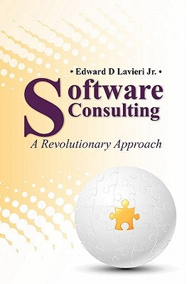 Software Consulting: A Revolutionary Approach by Lavieri, Edward D., Jr.