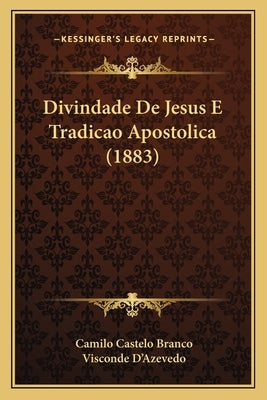 Divindade De Jesus E Tradicao Apostolica (1883) by Branco, Camilo Castelo