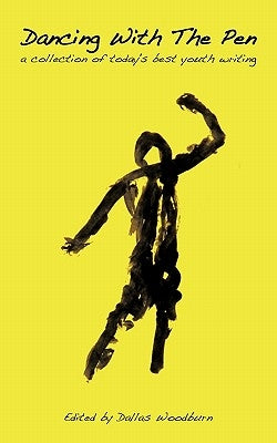 Dancing With The Pen: a collection of today's best youth writing by Woodburn, Dallas