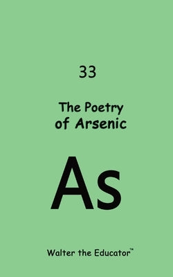 The Poetry of Arsenic by Walter the Educator(tm)