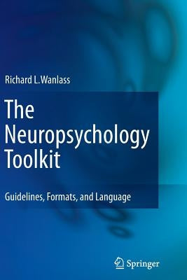 The Neuropsychology Toolkit: Guidelines, Formats, and Language by Wanlass, Richard L.