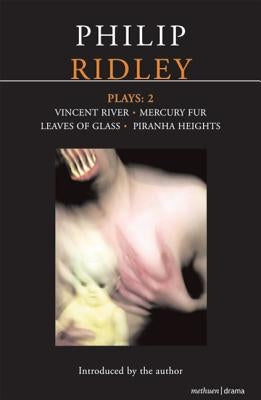 Ridley Plays: 2: Vincent River; Mercury Fur; Leaves of Glass; Piranha Heights by Ridley, Philip