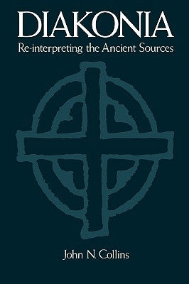 Diakonia: Re-Interpreting the Ancient Sources by Collins, John N.