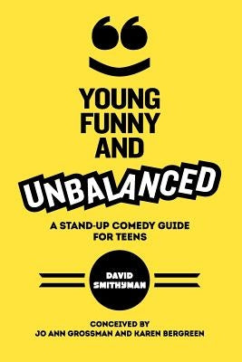 Young, Funny and Unbalanced: A Stand-Up Comedy Guide for Teens by Bergreen, Karen