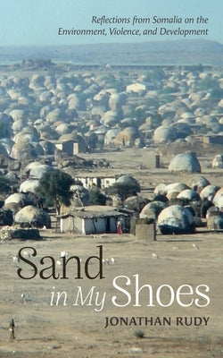 Sand in My Shoes: Reflections from Somalia on the Environment, Violence, and Development by Rudy, Jonathan
