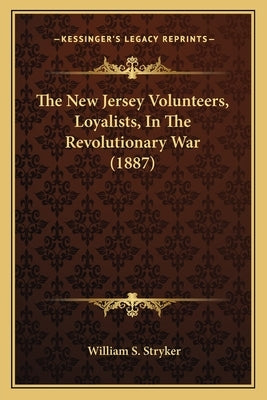 The New Jersey Volunteers, Loyalists, In The Revolutionary War (1887) by Stryker, William S.