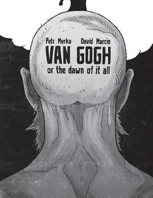 Van Gogh or The Dawn of It All by Marcin, David