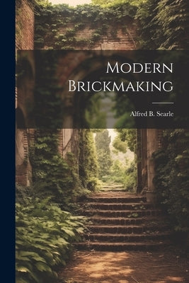 Modern Brickmaking by Searle, Alfred Broadhead