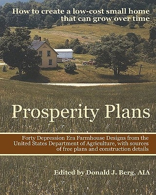 Prosperity Plans: How to Create a Low-Cost Small Home That Can Grow Over Time by Berg, Donald J.