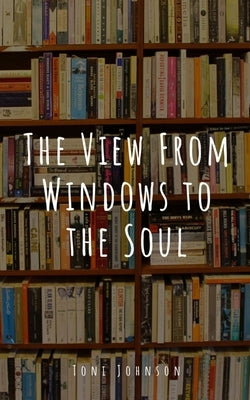 The View From Windows to the Soul by Johnson, Toni