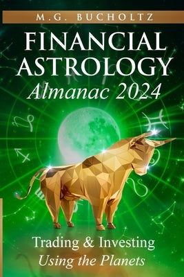 Financial Astrology Almanac 2024: Trading and Investing Using the Planets by Bucholtz, M. G.