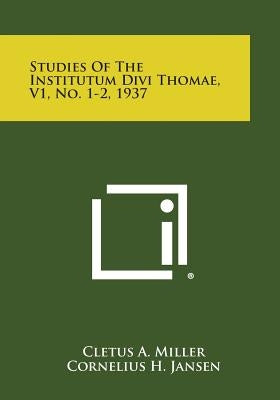 Studies of the Institutum Divi Thomae, V1, No. 1-2, 1937 by Miller, Cletus a.
