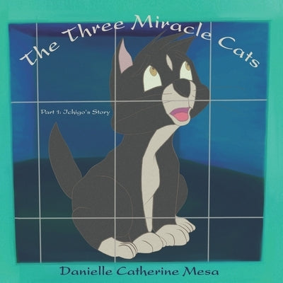 The Three Miracle Cats: Part 1: Ichigo's Story by Mesa, Danielle Catherine