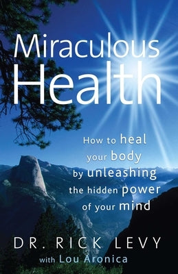 Miraculous Health: How to Heal Your Body by Unleashing the Hidden POW by Levy, Rick