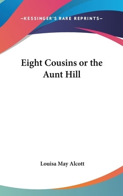 Eight Cousins or the Aunt Hill by Alcott, Louisa May