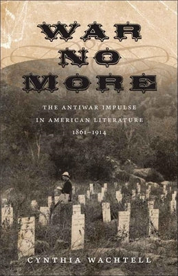 War No More: The Antiwar Impulse in American Literature, 1861-1914 by Wachtell, Cynthia