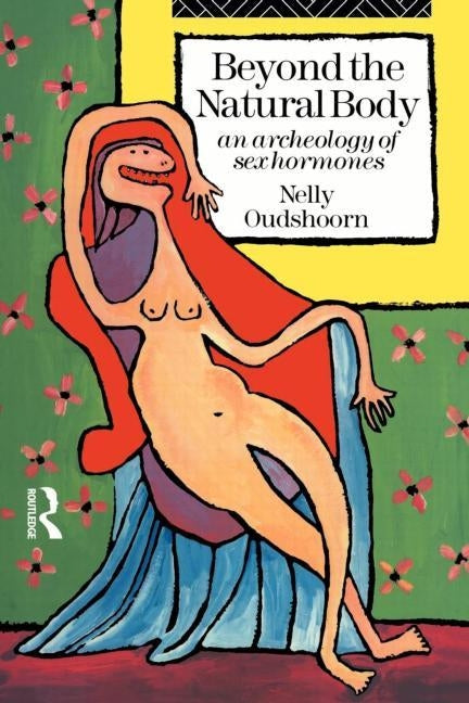 Beyond the Natural Body: An Archaeology of Sex Hormones by Oudshoorn, Nelly