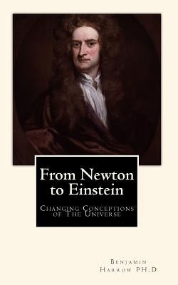 From Newton to Einstein: Changing Conceptions of The Universe by Harrow Ph. D., Benjamin