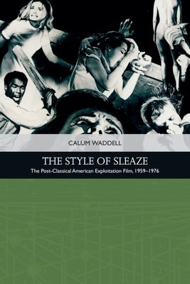 The Style of Sleaze: The American Exploitation Film, 1959 - 1977 by Waddell, Calum