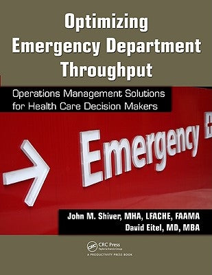 Optimizing Emergency Department Throughput: Operations Management Solutions for Health Care Decision Makers by Shiver, John M.