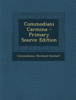 Commodiani Carmina - Primary Source Edition by Commodianus