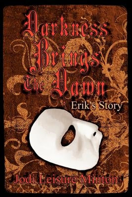 Darkness Brings The Dawn: Erik's Story by Minton, Jodi Leisure