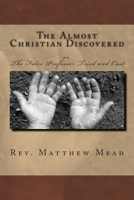 The Almost Christian Discovered: or, The False Professor Tried and Cast by Williams, William R.