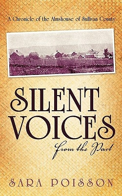 Silent Voices From the Past: A Chronicle of the Almshouse of Sullivan County by Poisson, Sara
