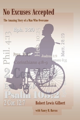No Excuses Accepted: The Amazing Story of a Man Who Overcame by Gilbert, Robert