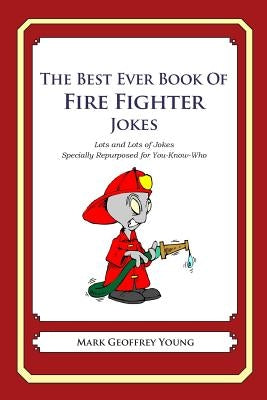 The Best Ever Book of Fire Fighter Jokes: Lots and Lots of Jokes Specially Repurposed for You-Know-Who by Young, Mark Geoffrey