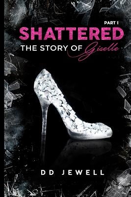 Shattered Part 1 The Story of Giselle by Jewell, DD