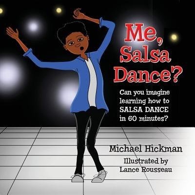 Me, Salsa Dance?: Can you imagine learning how to salsa dance in 60 minutes? by Rousseau, Lance