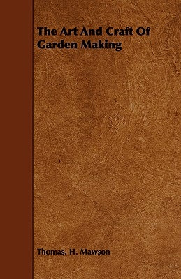 The Art and Craft of Garden Making by Mawson, Thomas H.