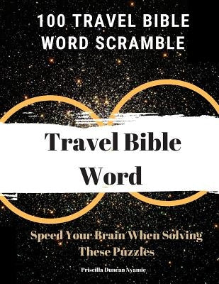 100 Travel Bible Word Scramble: Speed Your Brain When Solving These Puzzles by Nyamie, Priscilla Duncan