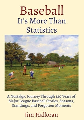 Baseball: It's More Than Statistics: A Nostalgic Journey Through 120 Years of Major League Baseball Stories, Seasons, Standings, and Forgotten Moments by Halloran, Jim