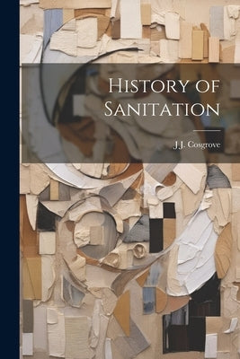 History of Sanitation by Cosgrove, J. J. B. 1869