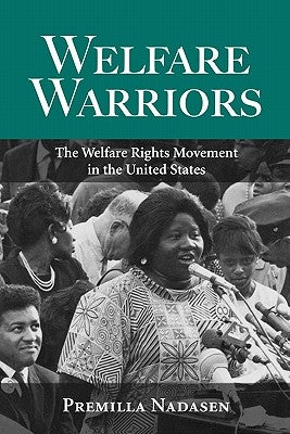 Welfare Warriors: The Welfare Rights Movement in the United States by Nadasen, Premilla