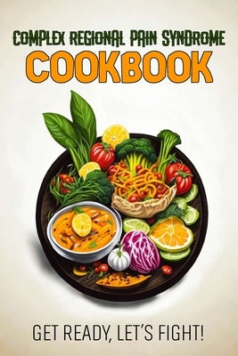 Complex Regional Pain Syndrome Cookbook: Feeding Hope, Nurturing Health by Olson, Jetta Harlow