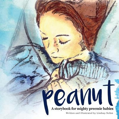 Peanut: A storybook for mighty preemie babies by Nolan, Lindsay