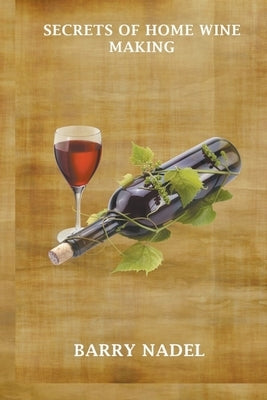 Secrets of Home Wine Making by Nadel, Barry