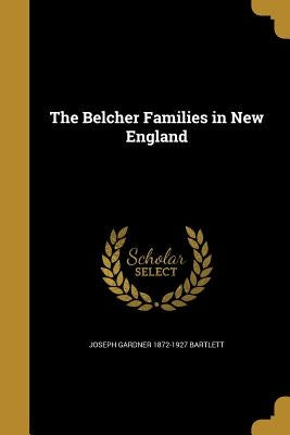 The Belcher Families in New England by Bartlett, Joseph Gardner 1872-1927