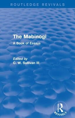 The Mabinogi (Routledge Revivals): A Book of Essays by Sullivan, C. W., III