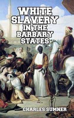 White Slavery in the Barbary States by Sumner, Charles