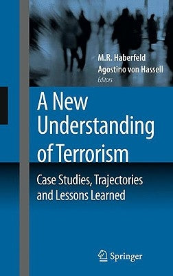 A New Understanding of Terrorism: Case Studies, Trajectories and Lessons Learned by Haberfeld, M. R.