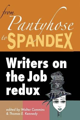 From Pantyhose to Spandex: Writers on the Job Redux by Kennedy, Thomas E.