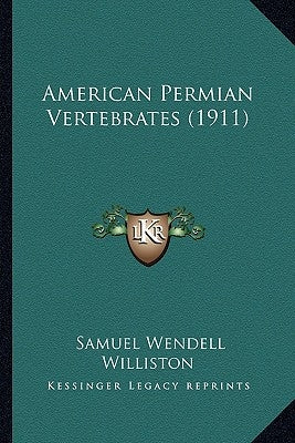 American Permian Vertebrates (1911) by Williston, Samuel Wendell