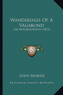 Wanderings Of A Vagabond: An Autobiography (1873) by Morris, John